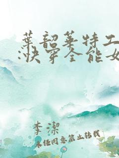 叶韶华特工重生:快穿全能女神免费阅读下载