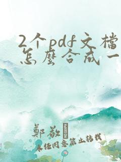 2个pdf文档怎么合成一个pdf