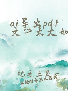 ai导出pdf文件太大如何变小