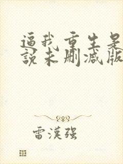 逼我重生是吧小说未删减版