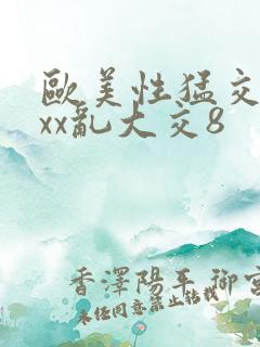 欧美性猛交xxxx乱大交8