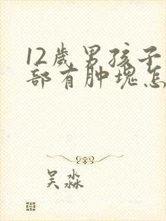 12岁男孩子胸部有肿块怎么回事