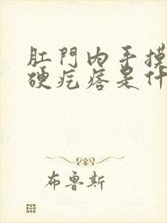 肛门内手摸有一硬疙瘩是什么