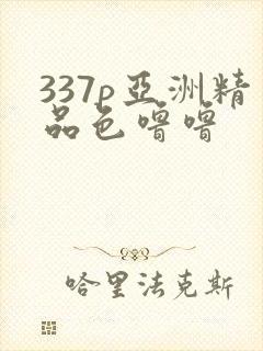 337p亚洲精品色噜噜