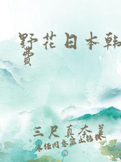 野花日本韩国免费