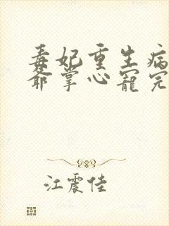 毒妃重生病娇王爷掌心宠完结