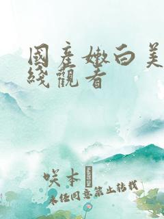 国产嫩白美女在线观看