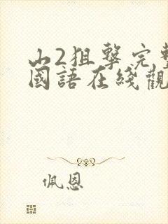 山2狙击完整版国语在线观看免费