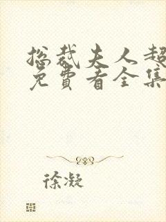 总裁夫人超凶猛免费看全集完整版
