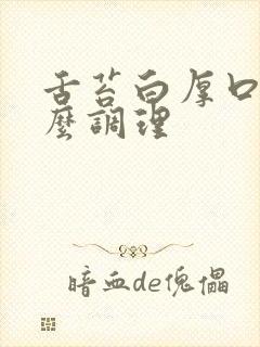 舌苔白厚口苦怎么调理