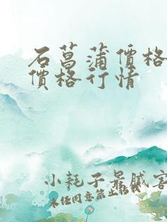石菖蒲价格最新价格行情