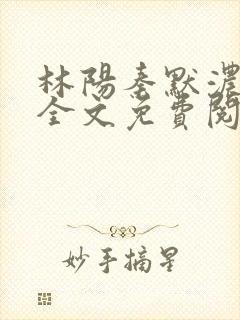 林阳秦默浓小说全文免费阅读