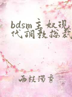 bdsm主奴现代调教总裁文