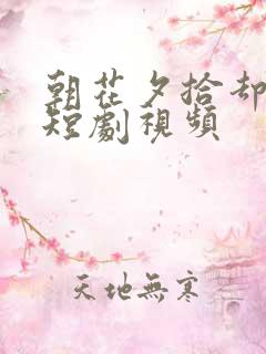 朝花夕拾却已迟短剧视频