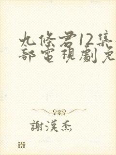 九条君12集全部电视剧免费播放