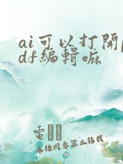 ai可以打开pdf编辑嘛