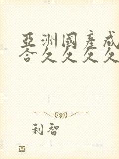 亚洲国产成人综合久久久久