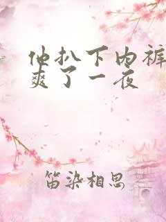 他扒下内裤让我爽了一夜