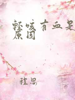 轻咳有血是什么原因