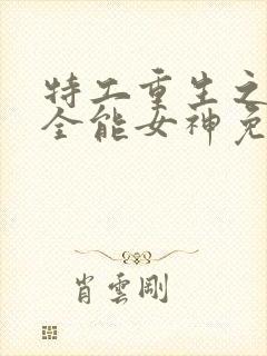 特工重生之快穿全能女神免费阅读