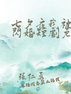 七夕夜我被霸总闪婚短剧免费观看