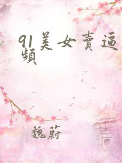 91美女卖逼视频