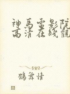 神马电影院手机高清在线观看