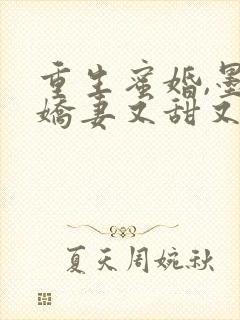 重生蜜婚,墨总娇妻又甜又撩