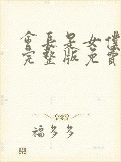 会长是女仆大人完整版免费观看