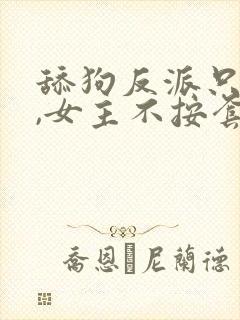 舔狗反派只想苟,女主不按套路出牌