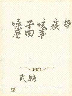 嗓子咳痰带血怎么回事