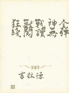 狂兽战神全文在线阅读无弹窗