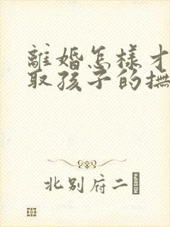 离婚怎样才能争取孩子的抚养权