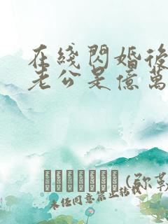 在线闪婚后发现老公是亿万富豪
