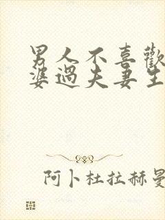 男人不喜欢和老婆过夫妻生活的原因