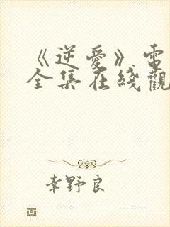 《逆爱》电视剧全集在线观看免费