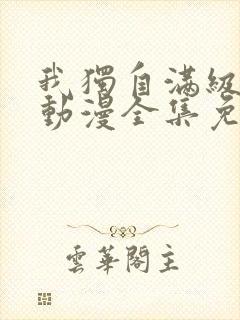 我独自满级新手动漫全集免费