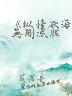 《纵情欲海1》无删减版
