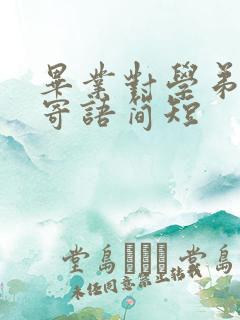 毕业对学弟学妹寄语简短