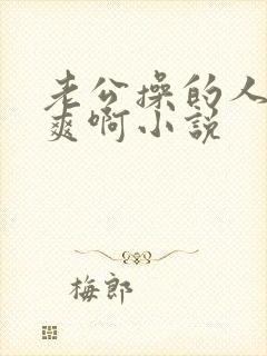 老公操的人家好爽啊小说