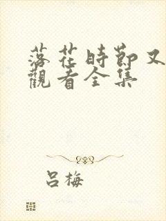 落花时节又逢君观看全集
