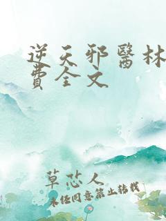 逆天邪医林辰免费全文