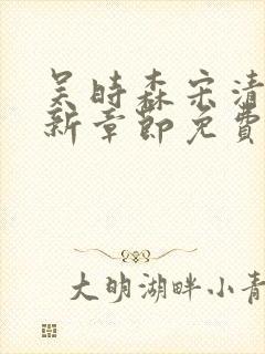吴时森宋清欢最新章节免费阅读全文