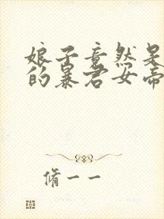娘子竟然是未来的暴君女帝漫画免费进入