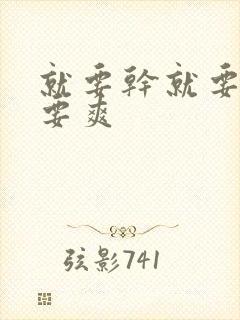 就要干就要操就要爽