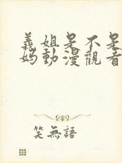 义姐是不是良妈妈动漫观看全集