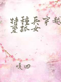 特种兵穿越七零变孤女