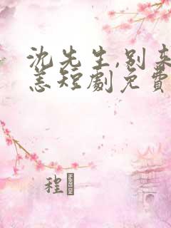 沈先生,别来无恙短剧免费观看