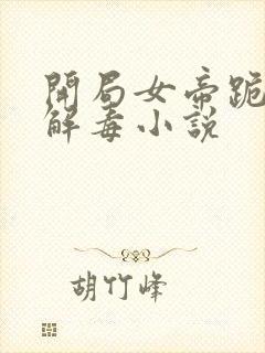 开局女帝跪求我解毒小说