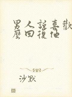 男人说喜欢你怎么回复他
